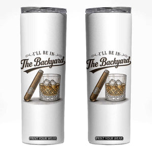 I Will Be In The Backyard Funny Bourbon Cigar Lover Skinny Tumbler