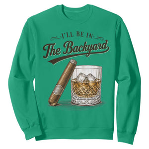 I Will Be In The Backyard Funny Bourbon Cigar Lover Sweatshirt