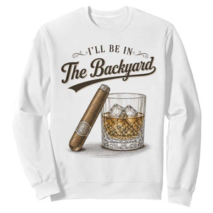 I Will Be In The Backyard Funny Bourbon Cigar Lover Sweatshirt