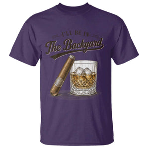 I Will Be In The Backyard Funny Bourbon Cigar Lover T Shirt