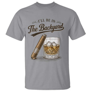 I Will Be In The Backyard Funny Bourbon Cigar Lover T Shirt