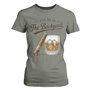 I Will Be In The Backyard Funny Bourbon Cigar Lover T Shirt For Women