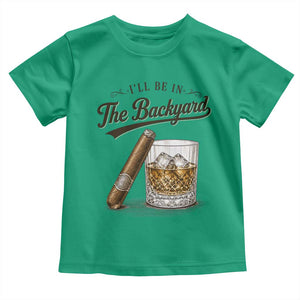 I Will Be In The Backyard Funny Bourbon Cigar Lover Toddler T Shirt