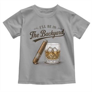 I Will Be In The Backyard Funny Bourbon Cigar Lover Toddler T Shirt