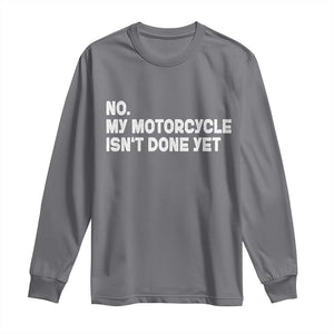 Funny Motorcycle Rider Long Sleeve Shirt No My Motorcycle Isn't Done Yet
