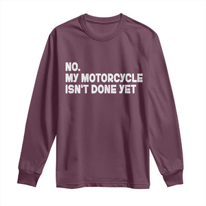 Funny Motorcycle Rider Long Sleeve Shirt No My Motorcycle Isn't Done Yet