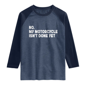 Funny Motorcycle Rider Raglan Shirt No My Motorcycle Isn't Done Yet