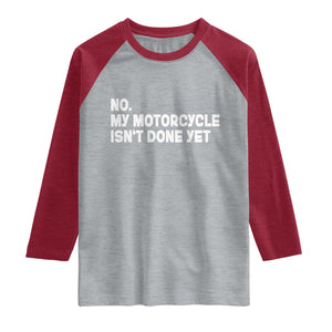 Funny Motorcycle Rider Raglan Shirt No My Motorcycle Isn't Done Yet
