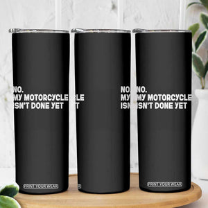 Funny Motorcycle Rider Skinny Tumbler No My Motorcycle Isn't Done Yet