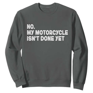 Funny Motorcycle Rider Sweatshirt No My Motorcycle Isn't Done Yet
