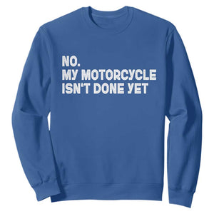 Funny Motorcycle Rider Sweatshirt No My Motorcycle Isn't Done Yet