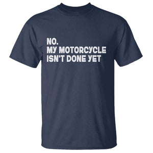 Funny Motorcycle Rider T Shirt No My Motorcycle Isn't Done Yet