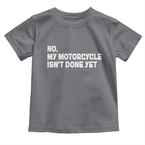 Funny Motorcycle Rider Toddler T Shirt No My Motorcycle Isn't Done Yet