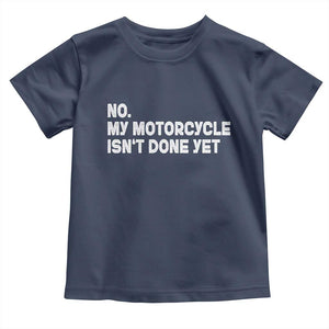 Funny Motorcycle Rider Toddler T Shirt No My Motorcycle Isn't Done Yet