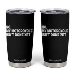 Funny Motorcycle Rider Tumbler Cup No My Motorcycle Isn't Done Yet