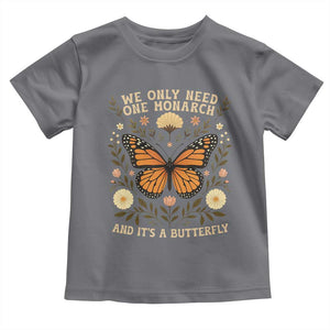 We Only Need One Monarch And Its A Butterfly Toddler T Shirt Retro Flowers TS11 Charcoal Print Your Wear