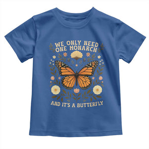 We Only Need One Monarch And Its A Butterfly Toddler T Shirt Retro Flowers TS11 Royal Blue Print Your Wear