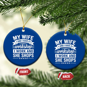 My Wife And I Have A Workshop I Work And She Shops Ceramic Ornament Funny Husband Wife Relationship