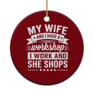 My Wife And I Have A Workshop I Work And She Shops Ceramic Ornament Funny Husband Wife Relationship