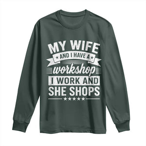 My Wife And I Have A Workshop I Work And She Shops Long Sleeve Shirt Funny Husband Wife Relationship