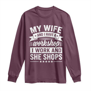 My Wife And I Have A Workshop I Work And She Shops Long Sleeve Shirt Funny Husband Wife Relationship