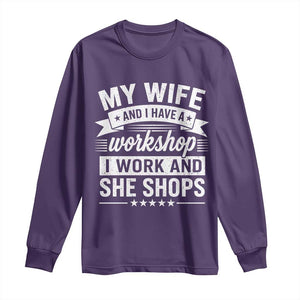 My Wife And I Have A Workshop I Work And She Shops Long Sleeve Shirt Funny Husband Wife Relationship