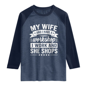 My Wife And I Have A Workshop I Work And She Shops Raglan Shirt Funny Husband Wife Relationship
