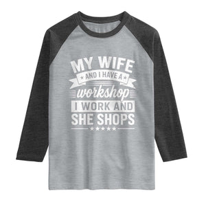 My Wife And I Have A Workshop I Work And She Shops Raglan Shirt Funny Husband Wife Relationship