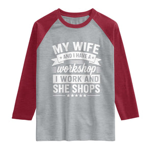 My Wife And I Have A Workshop I Work And She Shops Raglan Shirt Funny Husband Wife Relationship
