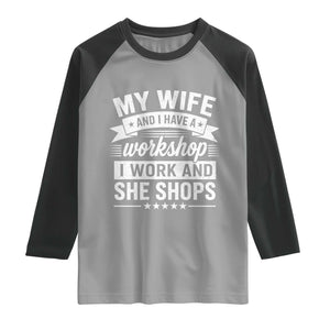 My Wife And I Have A Workshop I Work And She Shops Raglan Shirt Funny Husband Wife Relationship