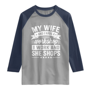 My Wife And I Have A Workshop I Work And She Shops Raglan Shirt Funny Husband Wife Relationship
