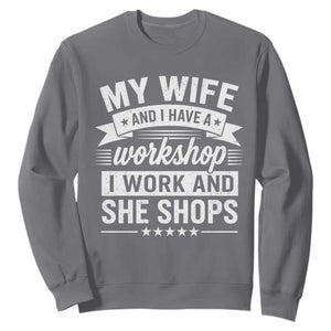 My Wife And I Have A Workshop I Work And She Shops Sweatshirt Funny Husband Wife Relationship