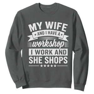 My Wife And I Have A Workshop I Work And She Shops Sweatshirt Funny Husband Wife Relationship