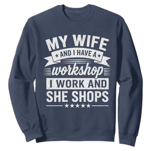 My Wife And I Have A Workshop I Work And She Shops Sweatshirt Funny Husband Wife Relationship