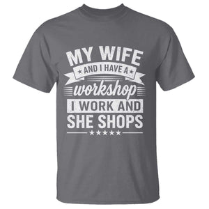 My Wife And I Have A Workshop I Work And She Shops T Shirt Funny Husband Wife Relationship