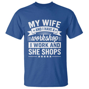 My Wife And I Have A Workshop I Work And She Shops T Shirt Funny Husband Wife Relationship