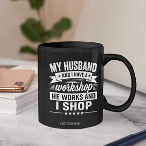 My Husband And I Have A Workshop He Works And I Shop Coffee Mug Funny Husband Wife Relationship TS11 Print Your Wear