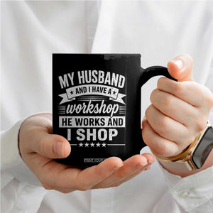 My Husband And I Have A Workshop He Works And I Shop Coffee Mug Funny Husband Wife Relationship TS11 Print Your Wear