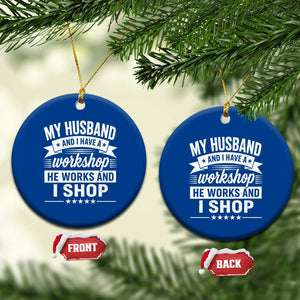 My Husband And I Have A Workshop He Works And I Shop Ceramic Ornament Funny Husband Wife Relationship