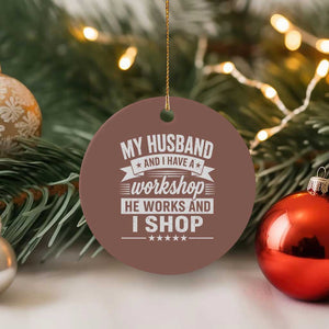 My Husband And I Have A Workshop He Works And I Shop Ceramic Ornament Funny Husband Wife Relationship