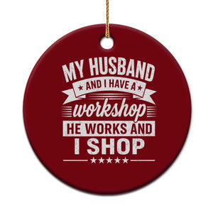 My Husband And I Have A Workshop He Works And I Shop Ceramic Ornament Funny Husband Wife Relationship
