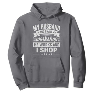 My Husband And I Have A Workshop He Works And I Shop Hoodie Funny Husband Wife Relationship