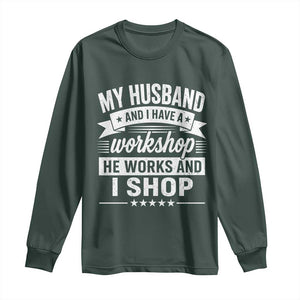 My Husband And I Have A Workshop He Works And I Shop Long Sleeve Shirt Funny Husband Wife Relationship