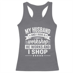 My Husband And I Have A Workshop He Works And I Shop Racerback Tank Top Funny Husband Wife Relationship