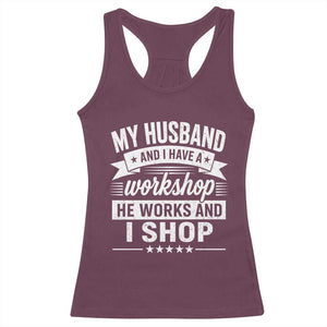 My Husband And I Have A Workshop He Works And I Shop Racerback Tank Top Funny Husband Wife Relationship
