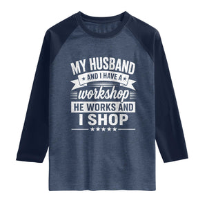My Husband And I Have A Workshop He Works And I Shop Raglan Shirt Funny Husband Wife Relationship