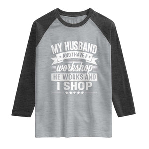 My Husband And I Have A Workshop He Works And I Shop Raglan Shirt Funny Husband Wife Relationship