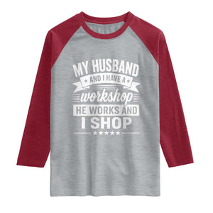 My Husband And I Have A Workshop He Works And I Shop Raglan Shirt Funny Husband Wife Relationship