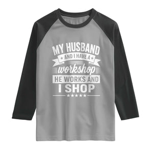 My Husband And I Have A Workshop He Works And I Shop Raglan Shirt Funny Husband Wife Relationship