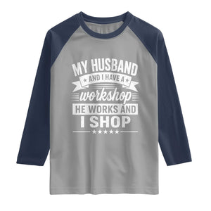 My Husband And I Have A Workshop He Works And I Shop Raglan Shirt Funny Husband Wife Relationship